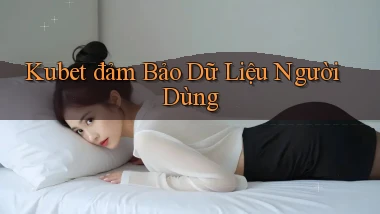kubet  đảm bảo dữ liệu người dùng