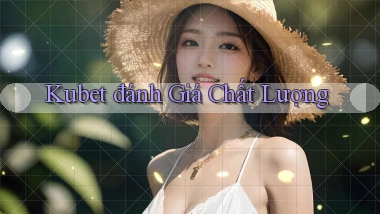 kubet  đánh giá chất lượng