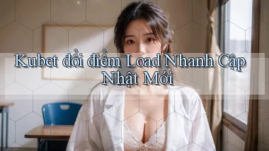 kubet đổi điểm load nhanh cập nhật mới