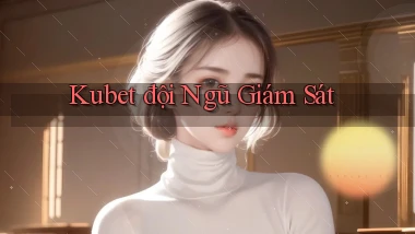 kubet  đội ngũ giám sát