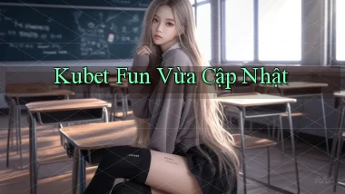 kubet fun vừa cập nhật
