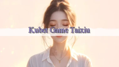 kubet  game taixiu