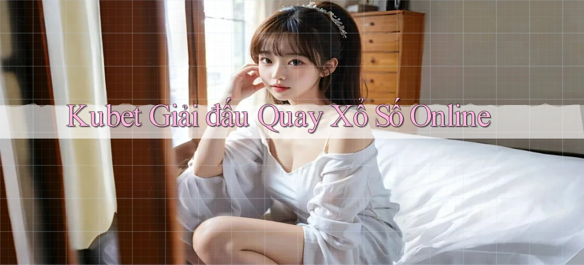 kubet  Giải đấu quay xổ số online