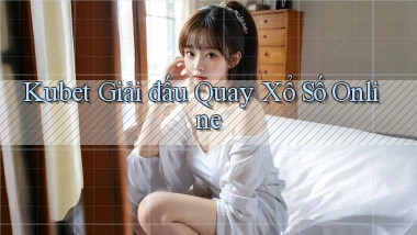 kubet  Giải đấu quay xổ số online