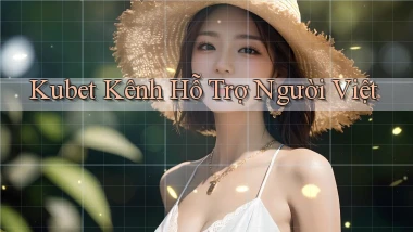 kubet kênh hỗ trợ người việt