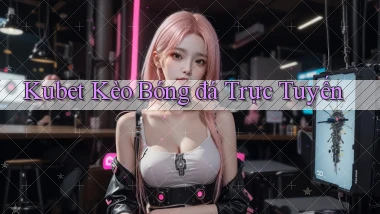 kubet  kèo bóng đá trực tuyến