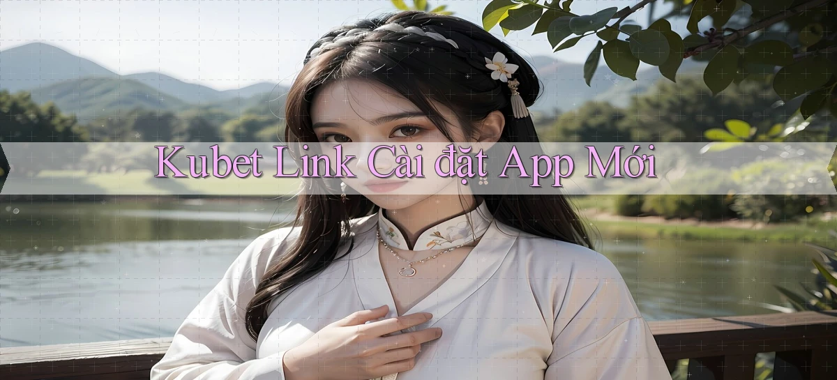 kubet  link cài đặt app mới