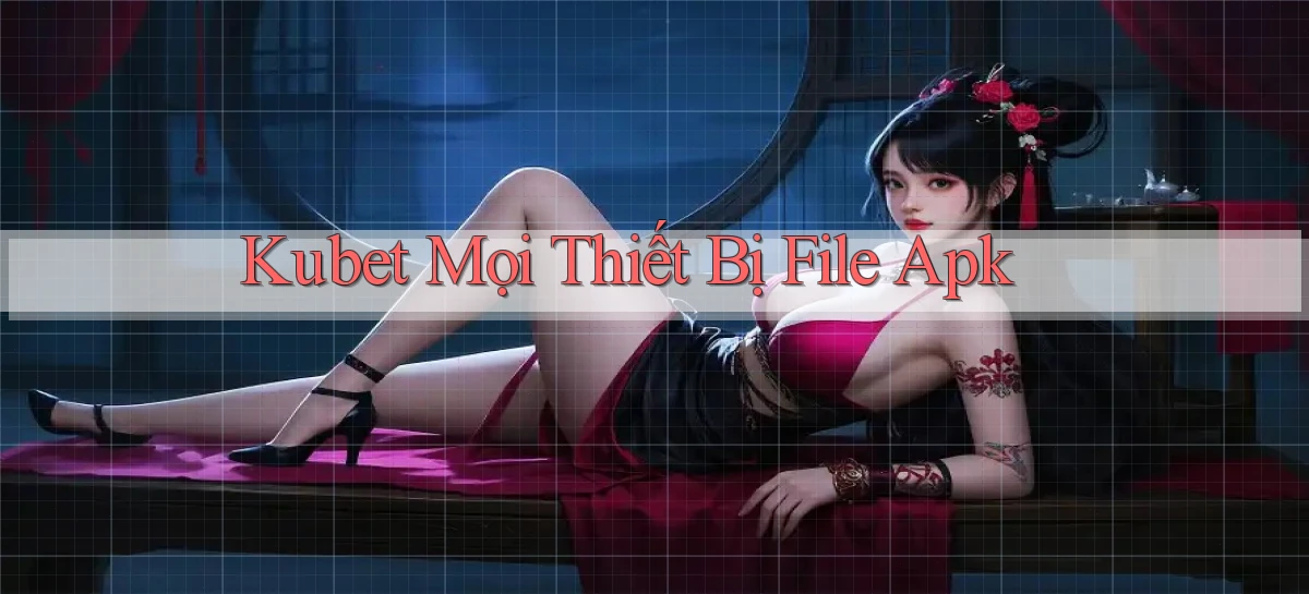 kubet mọi thiết bị file apk