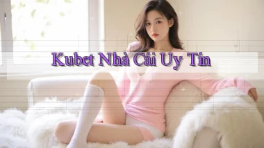 kubet nhà cái uy tín