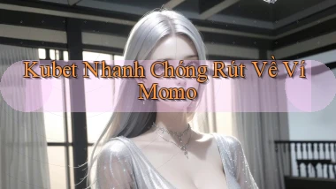 kubet nhanh chóng rút về ví momo