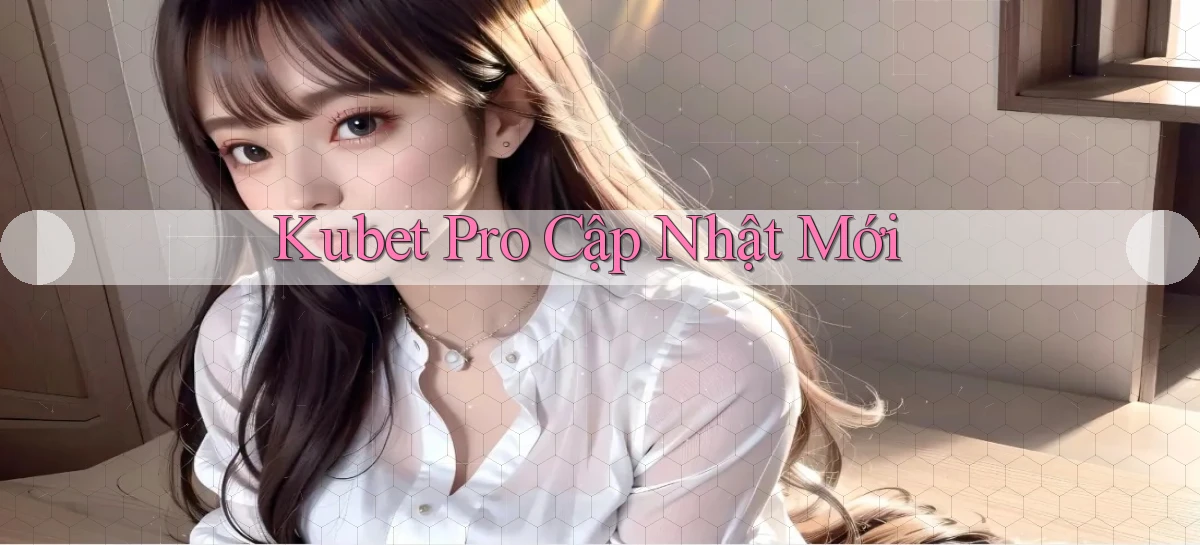kubet pro cập nhật mới