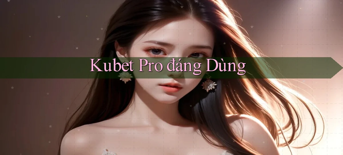 kubet pro đáng dùng
