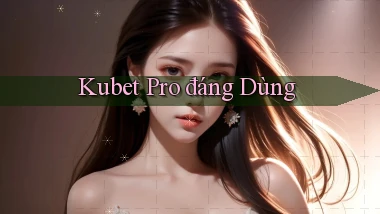 kubet pro đáng dùng
