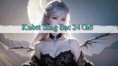 kubet sòng bạc 24 giờ