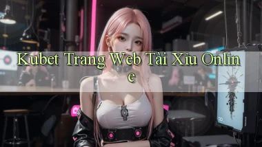 kubet  trang web tài xỉu online