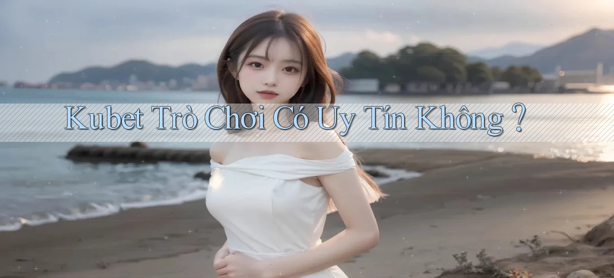 kubet  trò chơi có uy tín không？