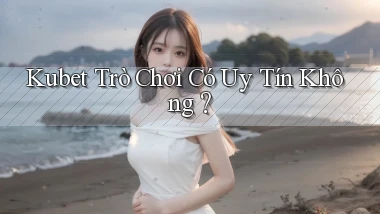 kubet  trò chơi có uy tín không？