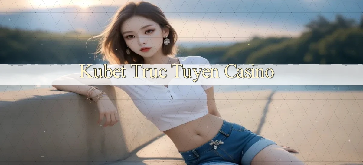 kubet  truc tuyen casino