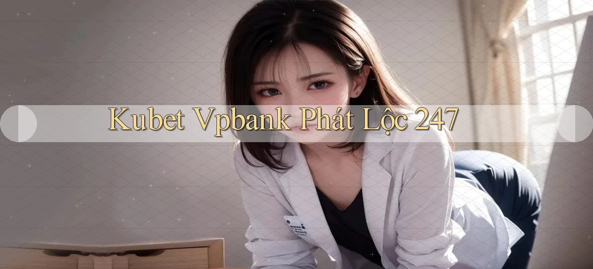 kubet vpbank phát lộc 24／7