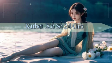 kubet xổ số 24 giờ