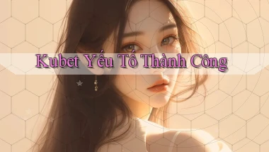 kubet  yếu tố thành công