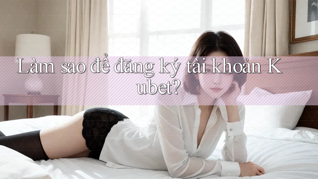 Làm sao để đăng ký tài khoản Kubet? Làm sao để đăng ký tài khoản Kubet?