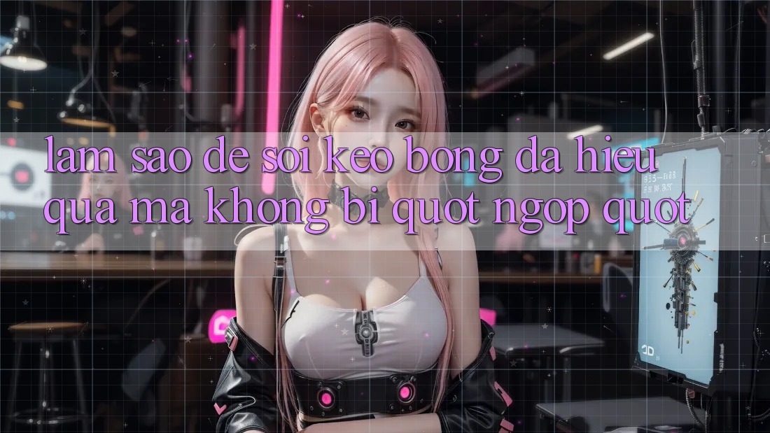 Làm sao để soi kèo bóng đá hiệu quả mà không bị " ngợp" ?