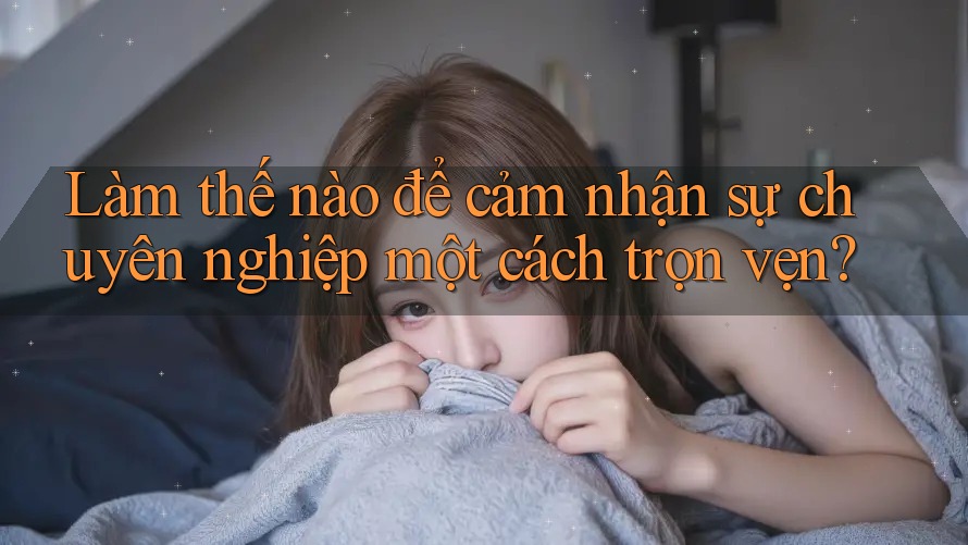 Làm thế nào để cảm nhận sự chuyên nghiệp một cách trọn vẹn?