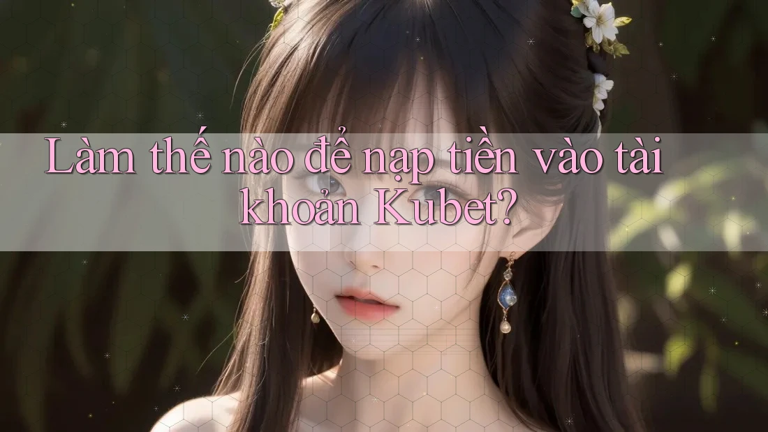 Làm thế nào để nạp tiền vào tài khoản Kubet? Làm thế nào để nạp tiền vào tài khoản Kubet?
