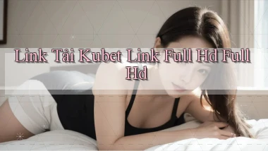 link tải kubet link full hd full hd