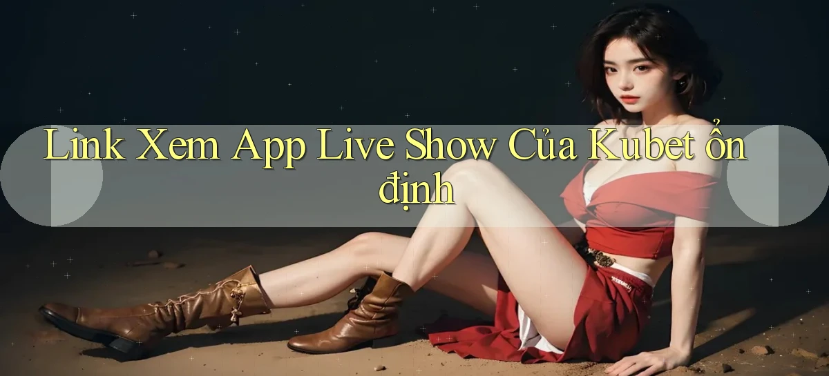 link xem app live show của kubet ổn định