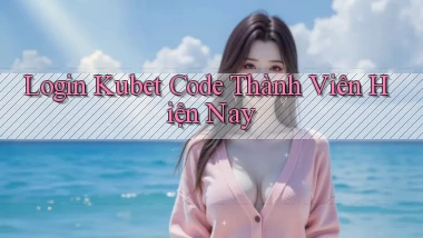 login kubet code thành viên hiện nay