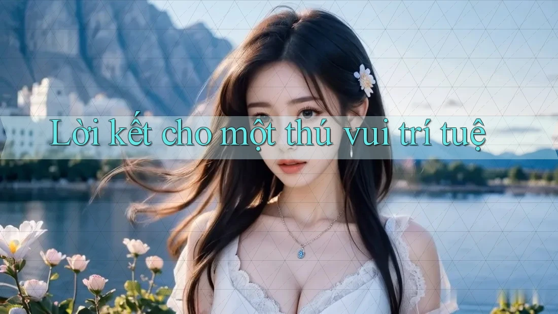 Lời kết cho một thú vui trí tuệ Lời kết cho một thú vui trí tuệ
