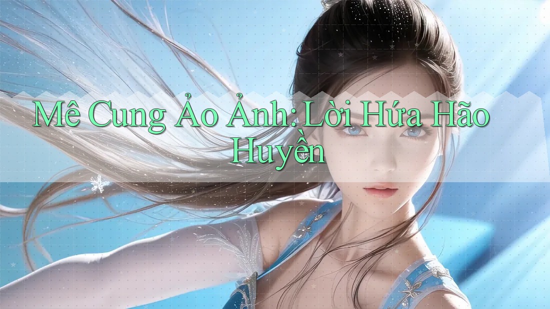 Mê Cung Ảo Ảnh: Lời Hứa Hão Huyền