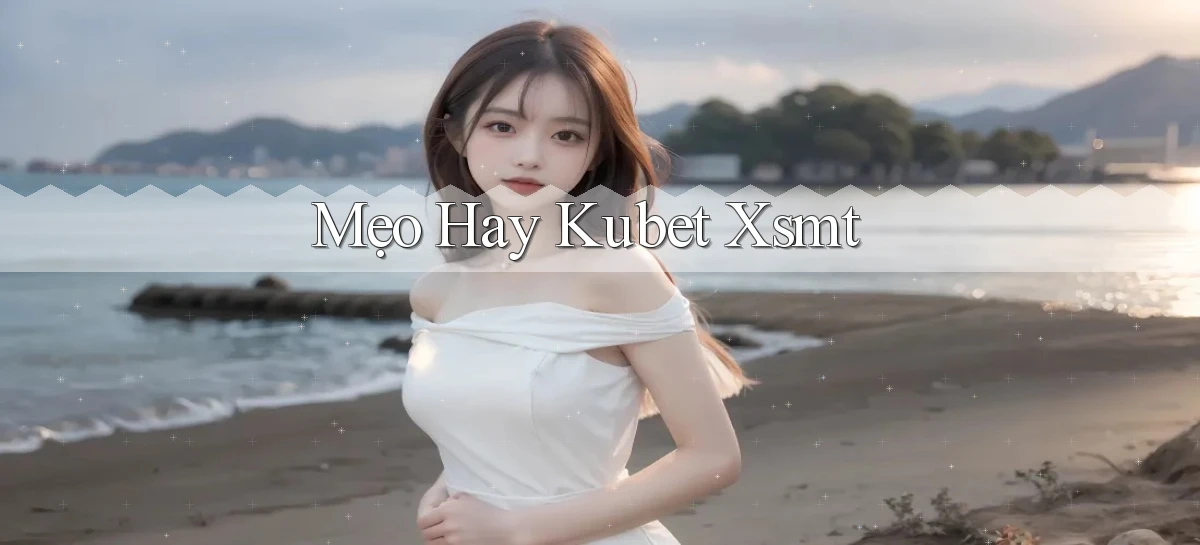 mẹo hay kubet xsmt