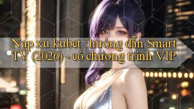 Nạp xu kubet hướng dẫn Smart TV (2026)   có chương trình VIP