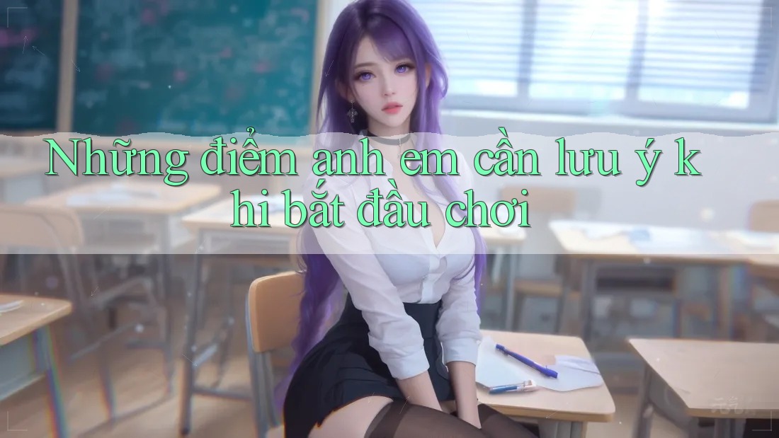 Những điểm anh em cần lưu ý khi bắt đầu chơi Những điểm anh em cần lưu ý khi bắt đầu chơi