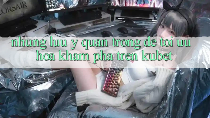 Những lưu ý quan trọng để tối ưu hóa khám phá trên Kubet Những lưu ý quan trọng để tối ưu hóa khám phá trên Kubet