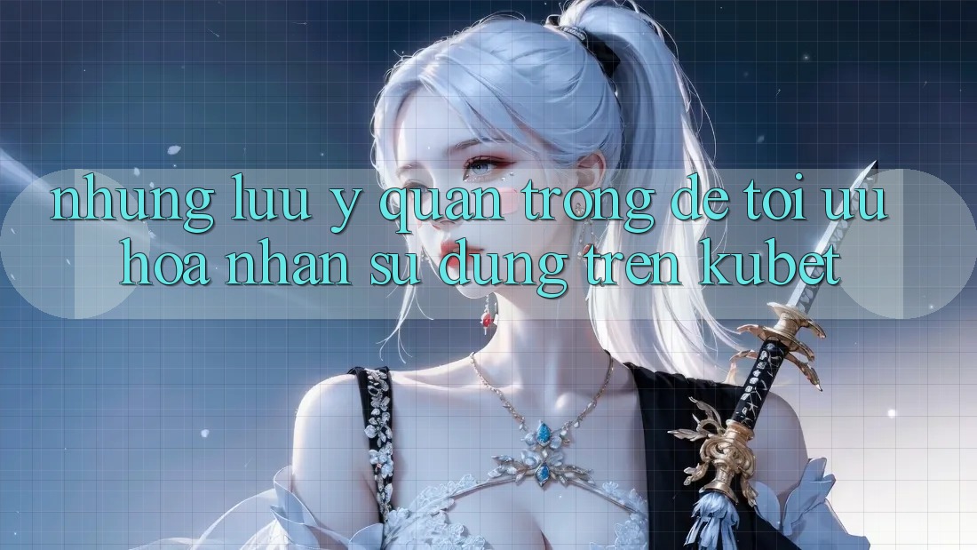 Những lưu ý quan trọng để tối ưu hóa nhận sử dụng trên Kubet Những lưu ý quan trọng để tối ưu hóa nhận sử dụng trên Kubet