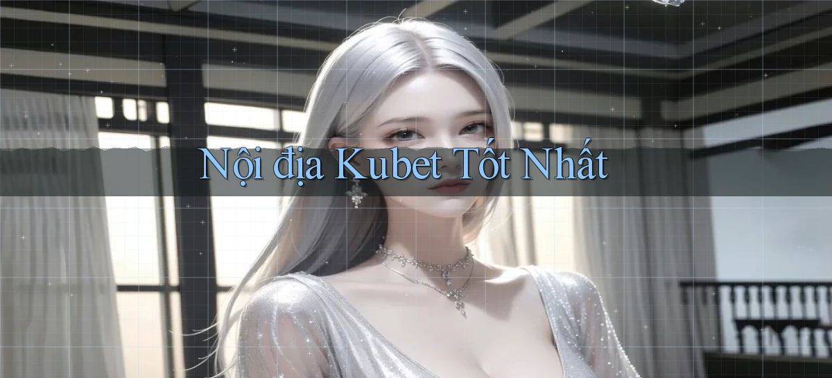 nội địa kubet tốt nhất
