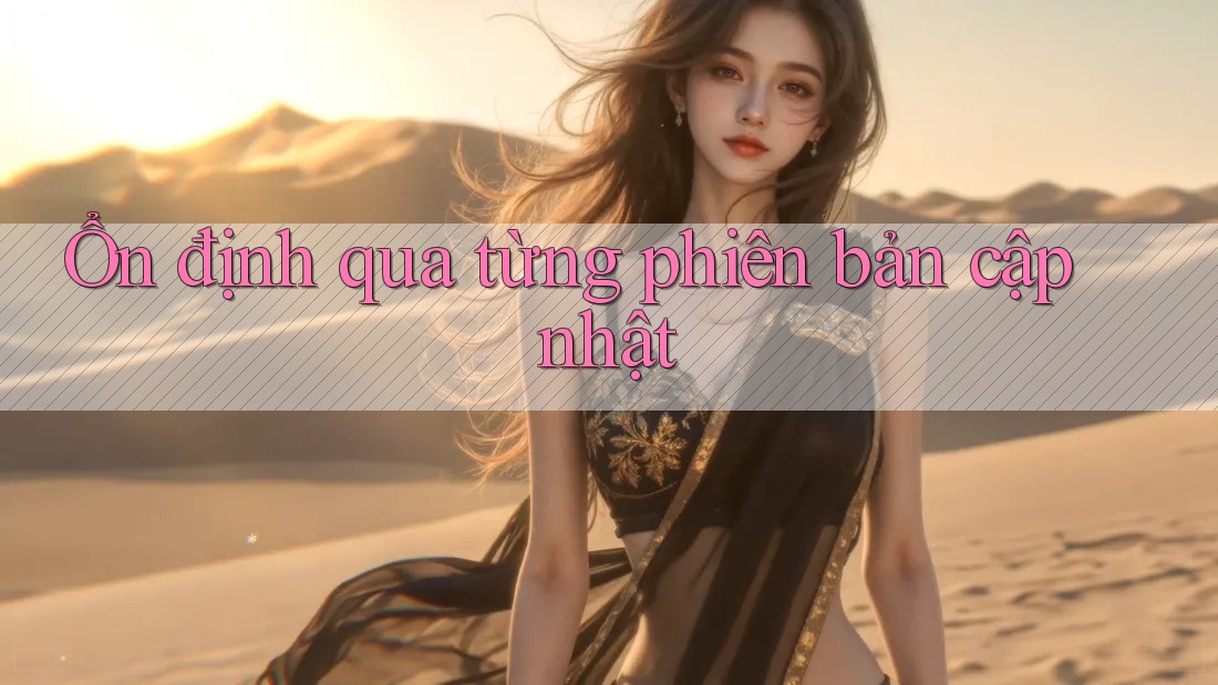 Ổn định qua từng phiên bản cập nhật