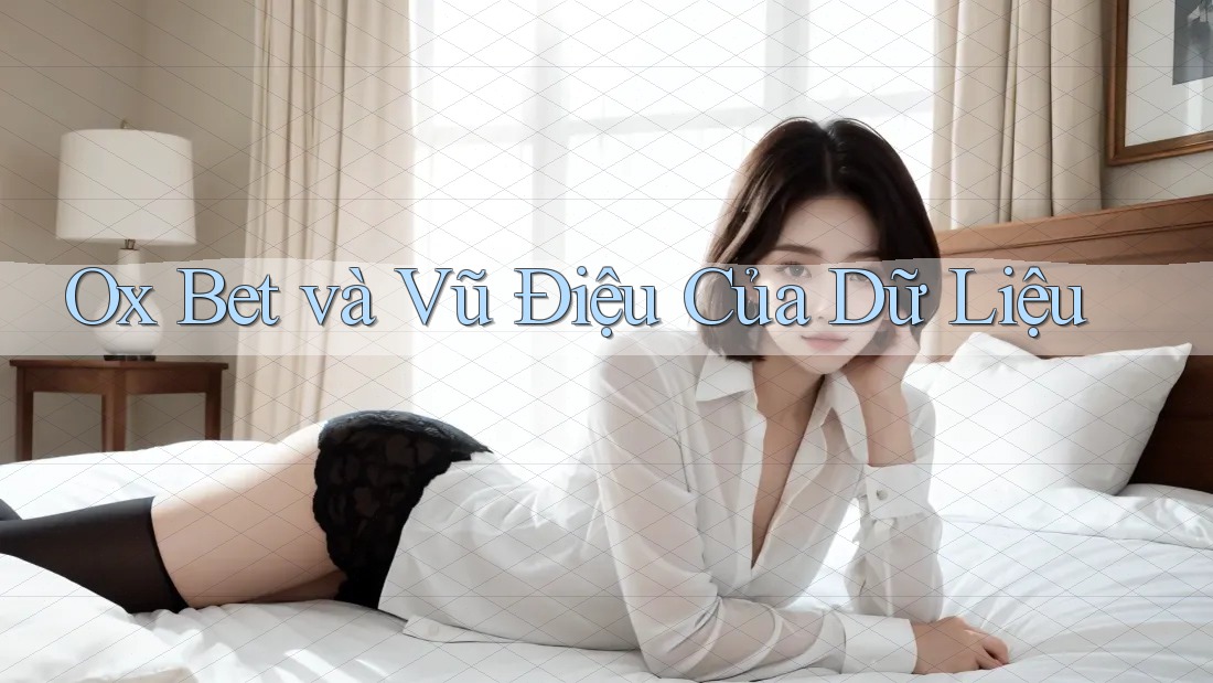 Ox Bet và Vũ Điệu Của Dữ Liệu Ox Bet và Vũ Điệu Của Dữ Liệu