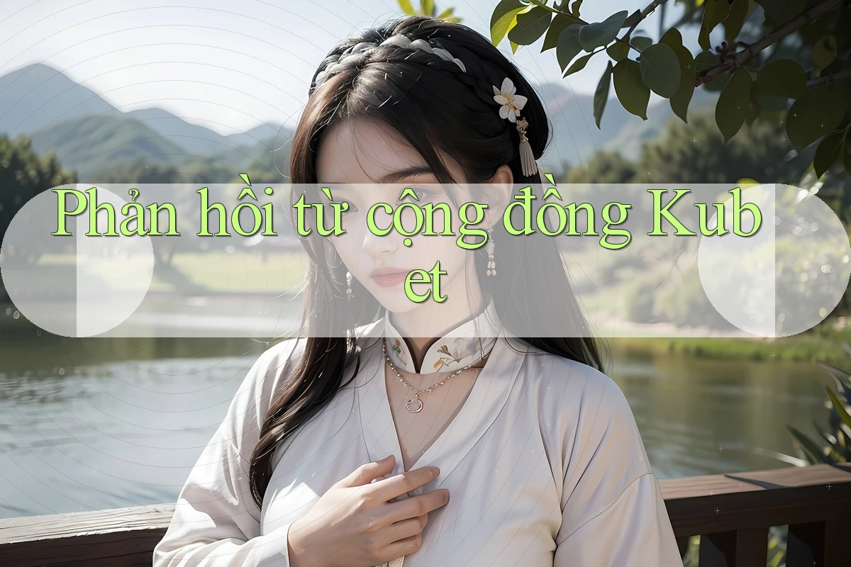 Phản hồi từ cộng đồng Kubet