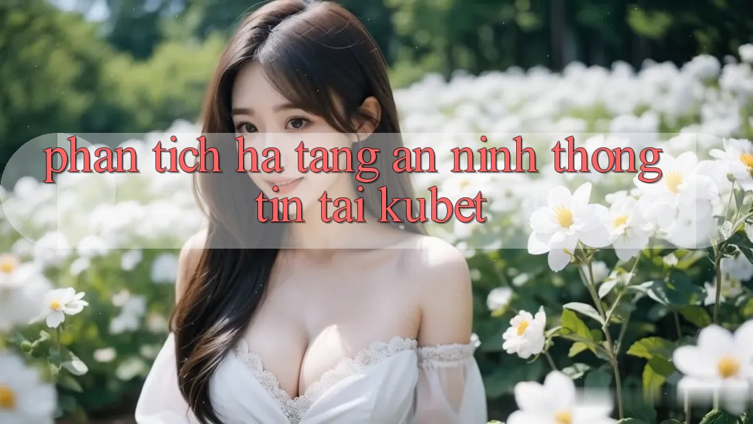 Phân tích hạ tầng an ninh thông tin tại Kubet