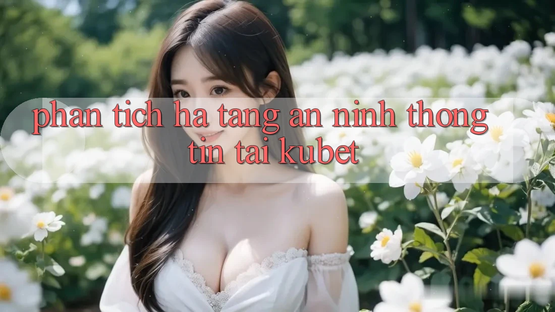 Phân tích hạ tầng an ninh thông tin tại Kubet Phân tích hạ tầng an ninh thông tin tại Kubet