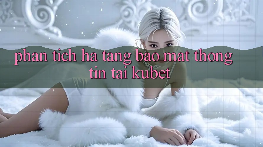 Phân tích hạ tầng bảo mật thông tin tại Kubet Phân tích hạ tầng bảo mật thông tin tại Kubet