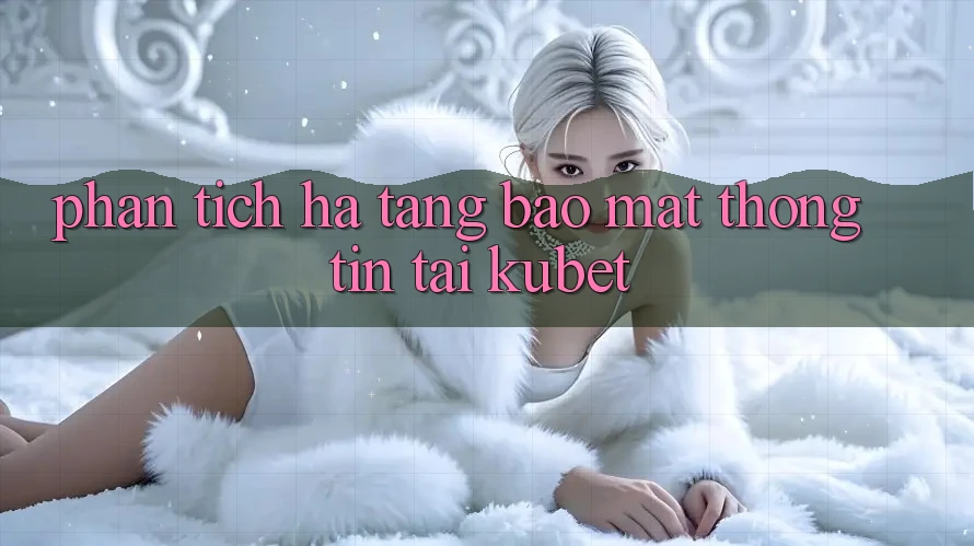 Phân tích hạ tầng bảo mật thông tin tại Kubet
