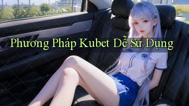 phương pháp kubet dễ sử dụng