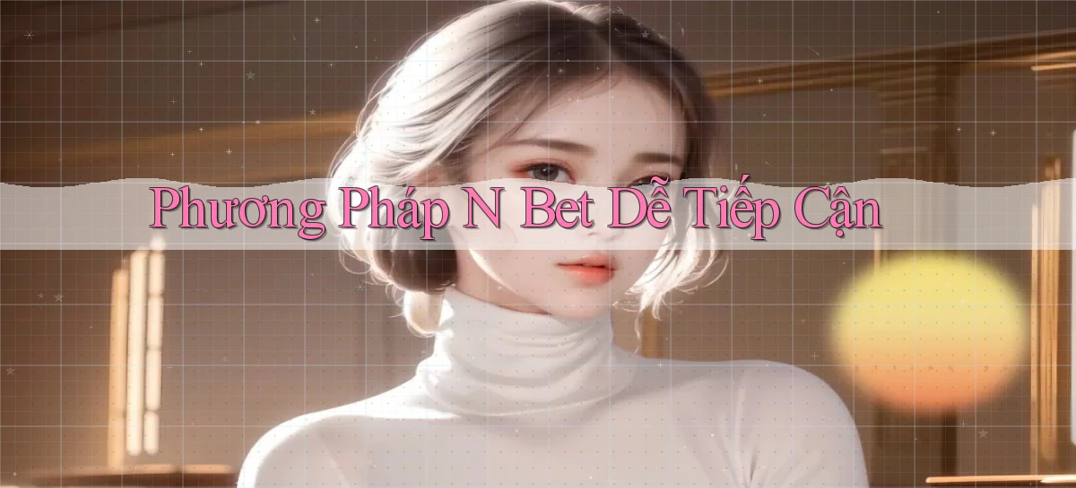 phương pháp n bet dễ tiếp cận
