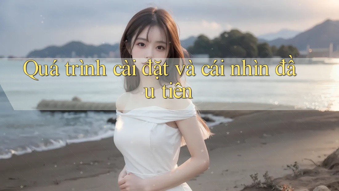 Quá trình cài đặt và cái nhìn đầu tiên Quá trình cài đặt và cái nhìn đầu tiên
